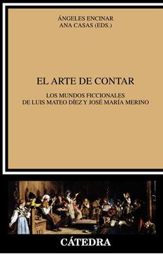 El arte de contar "Los mundos ficcionales de Luis Mateo Díez y José María Merino"