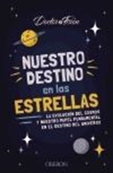 Nuestro destino en las estrellas "La evolución del cosmos y nuestro papel fundamental en el destino del un"