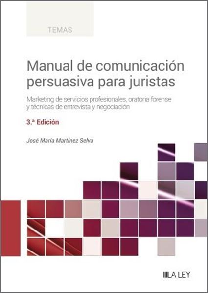 Manual de Comunicación Persuasiva para Juristas, 3ª ed, 2023 "Marketing de servicios profesionales, oratoria forense y técnicas de ent"