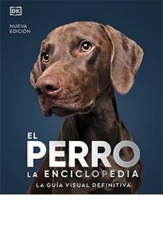 El Perro. la Enciclopedia Nueva Edición "La Guía Visual Definitiva"