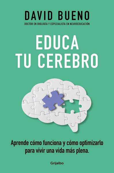 Educa tu cerebro "Aprende cómo funciona y cómo optimizarlo para disfrutar de una vida más"