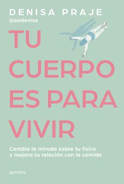 Tu cuerpo es para vivir "Cambia la mirada sobre tu físico y mejora tu relación con la comida"