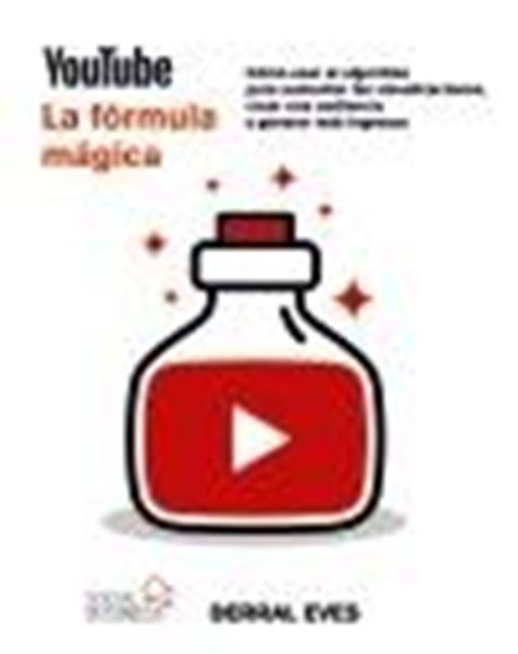 Youtube. la Fórmula Mágica.  "Cómo Usar el Algoritmo para Aumentar las Visualizaciones, Crear una Audiencia y General Más Ingresos"