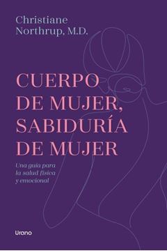 Cuerpo de Mujer, Sabiduría de Mujer "Una Guía para la Salud Física y Emocional"