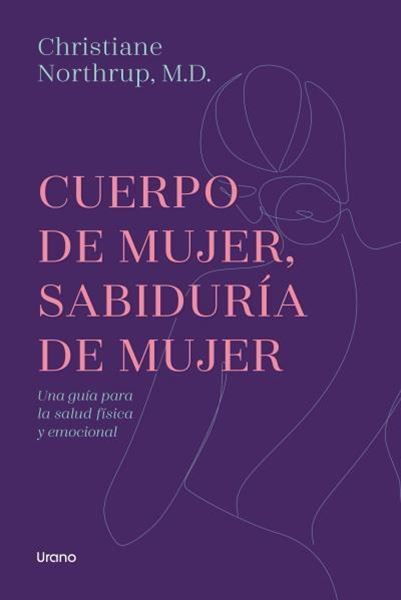 Cuerpo de Mujer, Sabiduría de Mujer "Una Guía para la Salud Física y Emocional"