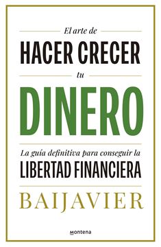 Arte de Hacer Crecer tu Dinero, El "La Guía Definitiva para Conseguir la Libertad Financiera"