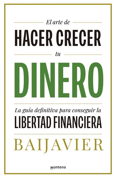 Arte de Hacer Crecer tu Dinero, El "La Guía Definitiva para Conseguir la Libertad Financiera"