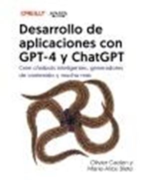 Desarrollo de aplicaciones con GPT-4 y ChatGPT "Cree chatbots inteligentes, generadores de contenido y mucho más"