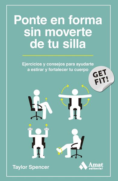 Ponte en Forma sin Moverte de tu Silla "Ejercicios y Consejos para Ayudarte a Estirar y Fortalecer tu Cuerpo"