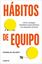 Hábitos de equipo "Cómo conseguir resultados extraordinarios con pequeñas acciones"