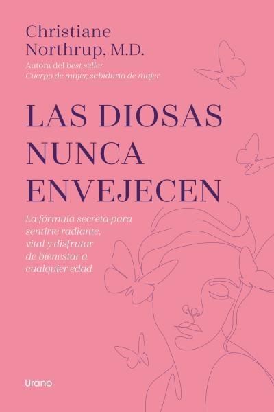 Las diosas nunca envejecen "La fórmula secreta para sentirte radiante, vital y disfrutar de bienesta"