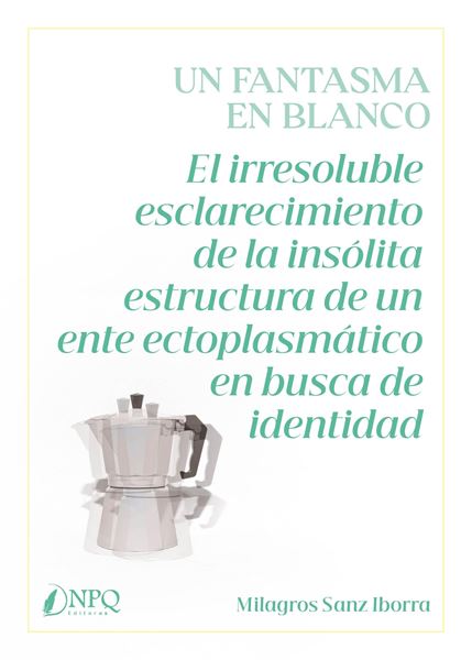 Un Fantasma en Blanco "El Irresoluble Esclarecimiento de la Insólita Estructura de un Ente Ecto"