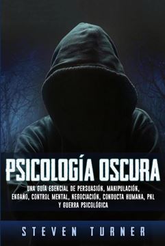 Psicología Oscura "Una Guía Esencial de Persuasión, Manipulación, Engaño, Control Mental, N"