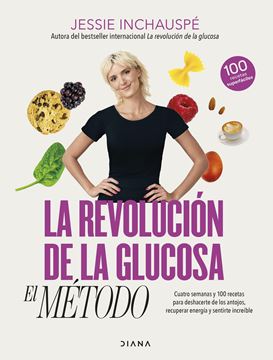La Revolución de la Glucosa: el Método "Cuatro Semanas y 100 Recetas para Deshacerte de los Antojos, Recuperar T"