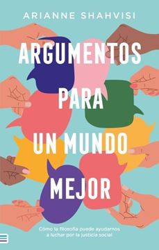 Argumentos para un Mundo Mejor "¿Cómo Puede Ayudarnos la Filosofía a Luchar por la Justicia Social?"