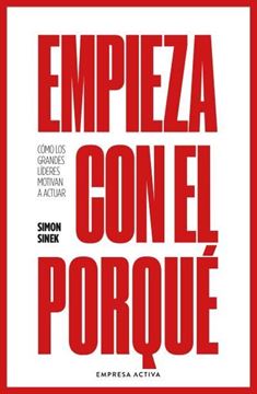 Empieza con el Porqué "Cómo los Grandes Líderes Motivan a Actuar"