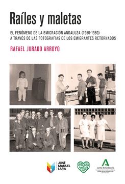 Raíles y Maletas "El Fenómeno de la Emigración Andaluza (1950-1980) a Través de las Fotografías de los Emigrantes Retornad"