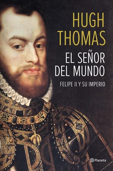 El Señor del Mundo. Felipe II y su Imperio