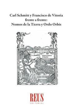 Carl Schmitt y Francisco de Vitoria Frente a Frente: Nomos de la Tierra y Ordo Orbis