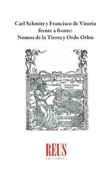 Carl Schmitt y Francisco de Vitoria Frente a Frente: Nomos de la Tierra y Ordo Orbis