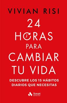 24 horas para cambiar tu vida "Descubre los 15 hábitos diarios que necesitas"